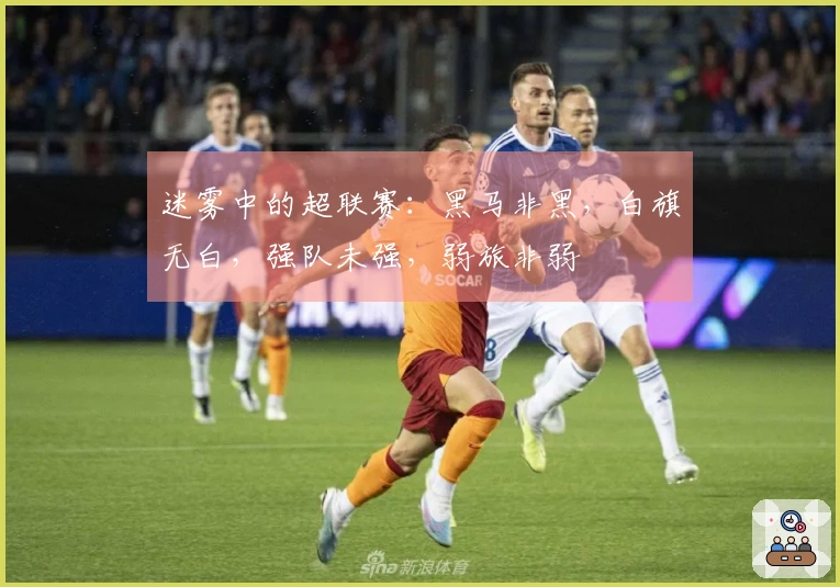 迷雾中的超联赛：黑马非黑，白旗无白，强队未强，弱旅非弱
